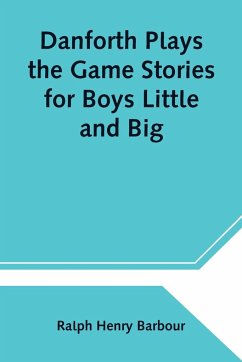 Danforth Plays the Game Stories for Boys Little and Big - Henry Barbour, Ralph