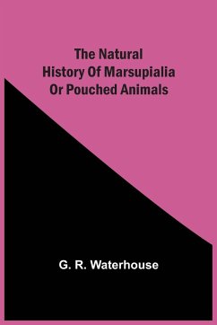 The Natural History Of Marsupialia Or Pouched Animals - Waterhouse, G. R.