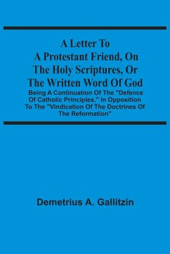 A Letter To A Protestant Friend, On The Holy Scriptures, Or The Written Word Of God - Gallitzin, Demetrius A.