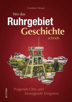 Wo das Ruhrgebiet Geschichte schrieb - Wessel, Friedhelm