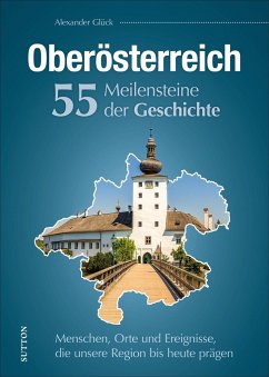 Oberösterreich. 55 Meilensteine der Geschichte - Glück, Alexander
