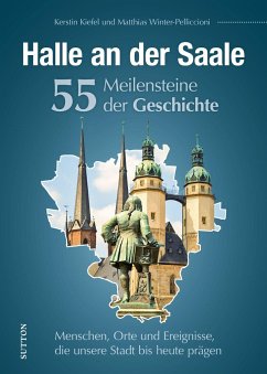 Halle an der Saale. 55 Meilensteine der Geschichte - Stattreisen Halle Kerstin Kiefel;Winter-Pelliccioni, Matthias