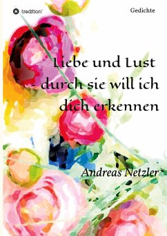 Liebe und Lust ¿ durch sie will ich dich erkennen - Netzler, Andreas