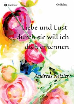 Liebe und Lust ¿ durch sie will ich dich erkennen - Netzler, Andreas