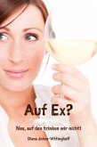 Auf Ex? Nee, auf den trinken wir nicht! Auf Ex? Nee, auf den trinken wir nicht!