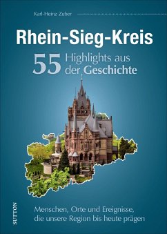 Rhein-Sieg-Kreis. 55 Highlights aus der Geschichte - Zuber, Karl-Heinz