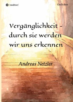 Vergänglichkeit - durch sie werden wir uns erkennen - Netzler, Andreas