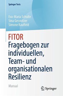 FITOR - Fragebogen zur individuellen, Team und organisationalen Resilienz - Schulte, Eva-Maria;Gessnitzer, Sina;Kauffeld, Simone