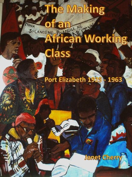 The Making of an African Working Class - Port Elizabeth 1925 - 1963 (eBook, ePUB) The Making of an African Working Class - Port Elizabeth 1925 - 1963 (eBook, ePUB)