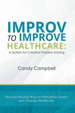 Improv to Improve Healthcare (eBook, ePUB) - Campbell, Candy