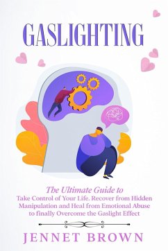 Gaslighting: The Ultimate Guide to Take Control of Your Life. Recover from Hidden Manipulation and Heal from Emotional Abuse to finally Overcome the Gaslight Effect (eBook, ePUB) - Brown, Jennet
