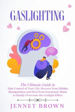 Cover Gaslighting: The Ultimate Guide to Take Control of Your Life. Recover from Hidden Manipulation and Heal from Emotional Abuse to finally Overcome the Gaslight Effect (eBook, ePUB)