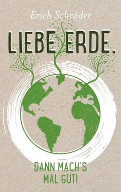 Liebe Erde, dann mach´s mal gut! (eBook, ePUB) - Schröder, Erich