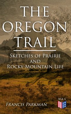 The Oregon Trail: Sketches of Prairie and Rocky-Mountain Life (eBook, ePUB) - Parkman, Francis