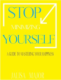 Stop Minimizing Yourself : A Guide To Mastering Your Happiness (eBook, ePUB) - Major, Jalisa