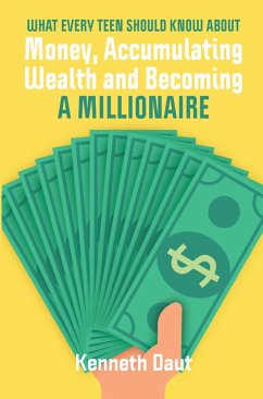 What Every Teen Should Know About Money, Accumulating Wealth and Becoming a Millionaire (eBook, ePUB) - Daut, Kenneth