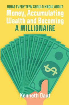 What Every Teen Should Know About Money, Accumulating Wealth and Becoming a Millionaire (eBook, ePUB) - Daut, Kenneth