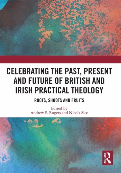 Celebrating the Past, Present and Future of British and Irish Practical Theology (eBook, PDF) Celebrating the Past, Present and Future of British and Irish Practical Theology (eBook, PDF)
