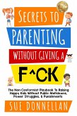 Secrets to Parenting Without Giving a F^ck : The Non-Conformist Playbook to Raising Happy Kids Without Public Meltdowns, Power Struggles, & Punishments (eBook, ePUB)