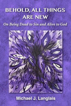 Cover Behold, All Things Are New: On Being Dead to Sin and Alive to God (eBook, ePUB)