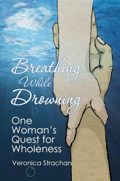 Breathing While Drowning: One Woman's Quest for Wholeness (eBook, ePUB) - Strachan, Veronica