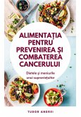 Alimentatia Pentru Prevenirea si Combaterea Cancerului - Dietele si Meniurile Unui Supravietuitor (eBook, ePUB)
