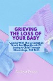 Grieving The Loss Of Your Baby: Coping With The Devastation Shock And Heartbreak Of Losing A Child Through Miscarriage, Still Birth (Grief, Bereavement, Death, Loss) (eBook, ePUB)