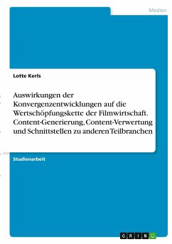 Auswirkungen der Konvergenzentwicklungen auf die Wertschöpfungskette der Filmwirtschaft. Content-Generierung, Content-Verwertung und Schnittstellen zu anderen Teilbranchen