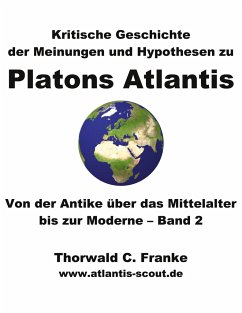 Kritische Geschichte der Meinungen und Hypothesen zu Platons Atlantis - Band 2 - Franke, Thorwald C.