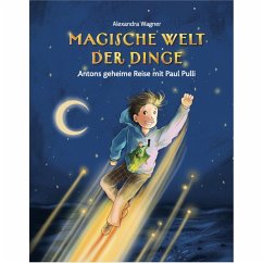 Magische Welt der Dinge - Antons geheime Reise mit Paul Pulli - Wagner, Alexandra