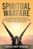 Spiritual Warfare: The Final Manual and Best Tactics for Spiritual Warfare. Overcome the Enemy, Break Demonic Cycles and Living Free (eBook, ePUB)