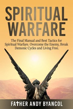 Spiritual Warfare: The Final Manual and Best Tactics for Spiritual Warfare. Overcome the Enemy, Break Demonic Cycles and Living Free (eBook, ePUB) - Byancol, Father Andy
