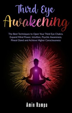 Cover Third Eye Awakening: The Best Techniques to Open Your Third Eye Chakra. Expand Mind Power, Intuition, Psychic Awareness, Pineal Gland and Achieve Higher Consciousness (eBook, ePUB)