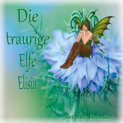 Die traurige Elfe Elisia (eBook, ePUB) - Eichmüller, Rosemarie