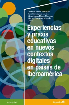 Experiencias y praxis educativas en nuevos contextos digitales en países de Iberoamérica (eBook, PDF) - Torres Fernández, Cristóbal; Domínguez Martín, Rosa; Pérez Martínez, Víctor Manuel; Fernández Miranda, Marina