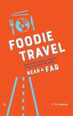 Foodie Travel Near & Far (adventures in eating & drinking + food, cooking & fun guides) (eBook, ePUB) - Luteran, C. R.