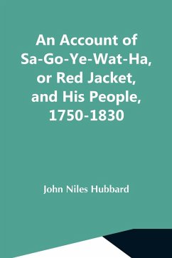 An Account Of Sa-Go-Ye-Wat-Ha, Or Red Jacket, And His People, 1750-1830 - Niles Hubbard, John