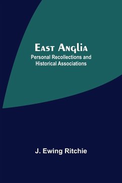 East Anglia; Personal Recollections And Historical Associations - Ewing Ritchie, J.