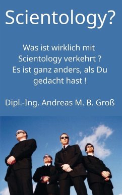 Scientology? Was ist wirklich mit Scientology verkehrt? Es ist ganz anders, als Du gedacht hast! - Groß, Andreas M. B.