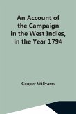 An Account Of The Campaign In The West Indies, In The Year 1794 Under The Command Of Their Excellencies Lieutenant General Sir Charles Grey, K.B., And Vice Admiral Sir John Jervis, K.B