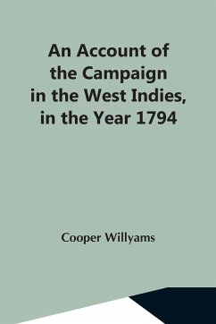 An Account Of The Campaign In The West Indies, In The Year 1794 Under The Command Of Their Excellencies Lieutenant General Sir Charles Grey, K.B., And Vice Admiral Sir John Jervis, K.B - Willyams, Cooper