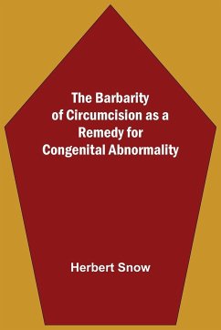 The Barbarity Of Circumcision As A Remedy For Congenital Abnormality - Snow, Herbert