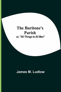 The Baritone'S Parish; Or, All Things To All Men - M. Ludlow, James