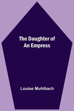 The Daughter Of An Empress - Muhlbach, Louise
