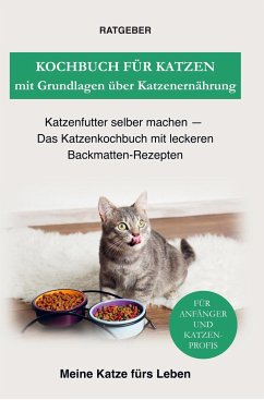 Kochbuch für Katzen mit Grundlagen über Katzenernährung - Meine Katze fürs Leben, Ratgeber