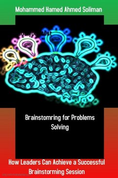 Brainstorming for Problems Solving: How Leaders Can Achieve a Successful Brainstorming Session (eBook, ePUB) - Soliman, Mohammed Hamed Ahmed