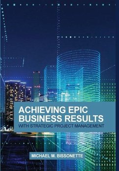 Achieving Epic Business Results with Strategic Project Management - Bissonette, Michael