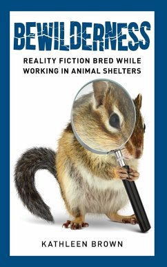 Bewilderness: Reality Fiction Bred While Working in Animal Shelters - Brown, Kathleen