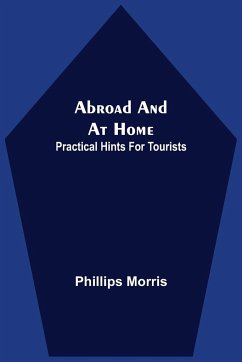Abroad And At Home; Practical Hints For Tourists - Morris, Phillips