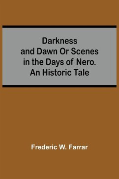 Darkness And Dawn Or Scenes In The Days Of Nero. An Historic Tale - W. Farrar, Frederic